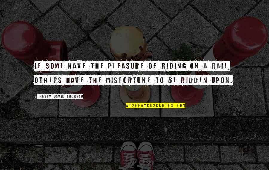 Shitten Quotes By Henry David Thoreau: If some have the pleasure of riding on