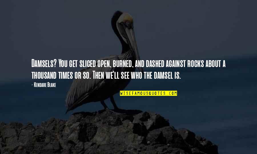 Shitten Quotes By Kendare Blake: Damsels? You get sliced open, burned, and dashed