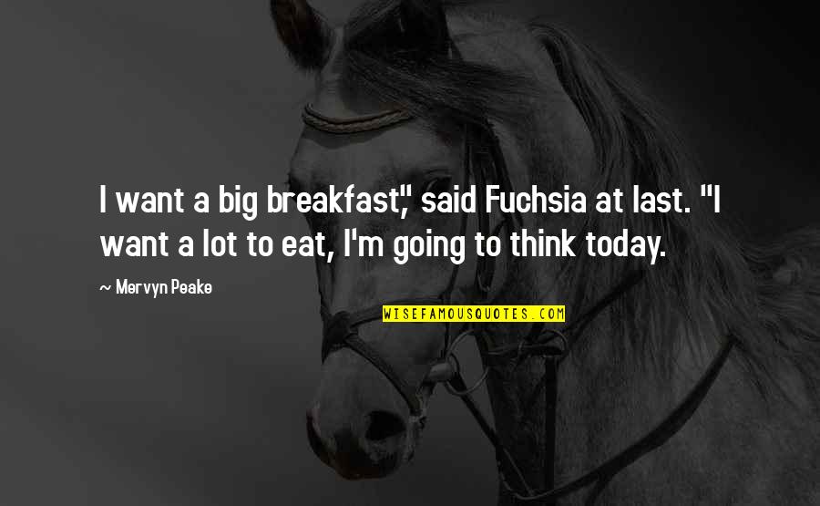 Shitten Quotes By Mervyn Peake: I want a big breakfast," said Fuchsia at
