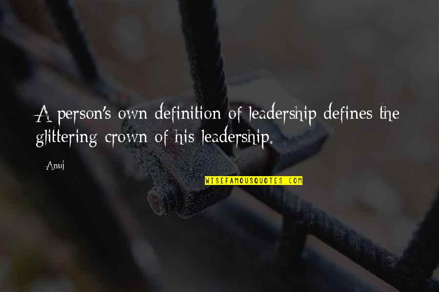 Shittier Quotes By Anuj: A person's own definition of leadership defines the