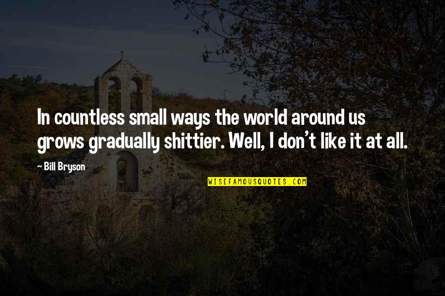 Shittier Quotes By Bill Bryson: In countless small ways the world around us