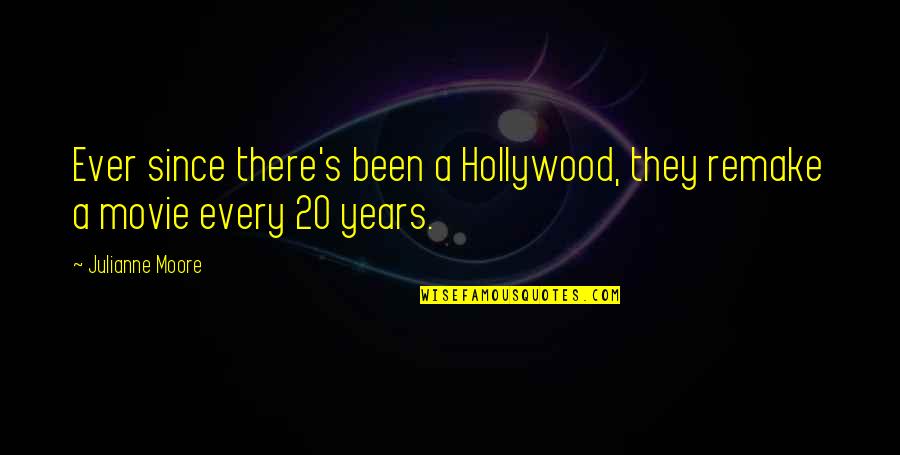 Shittiest Production Quotes By Julianne Moore: Ever since there's been a Hollywood, they remake