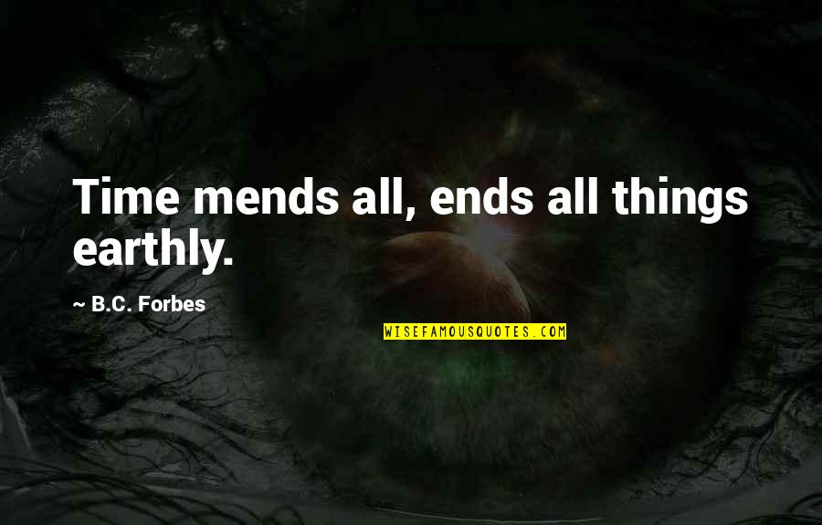 Shittiness Or Shittyness Quotes By B.C. Forbes: Time mends all, ends all things earthly. Shittiness Or Shittyness Quotes By B.C. Forbes: Time mends all, ends all things earthly.
