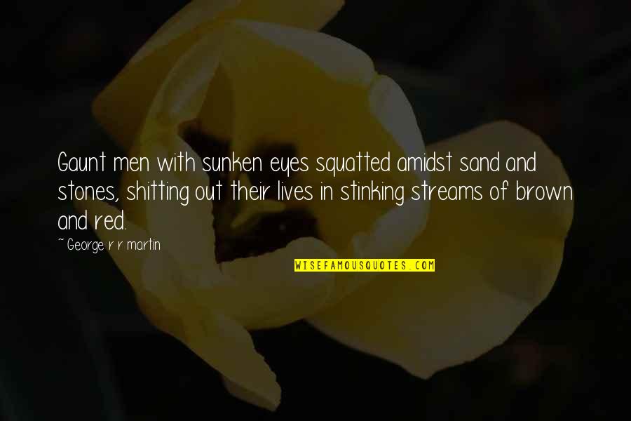Shitting Quotes By George R R Martin: Gaunt men with sunken eyes squatted amidst sand Shitting Quotes By George R R Martin: Gaunt men with sunken eyes squatted amidst sand
