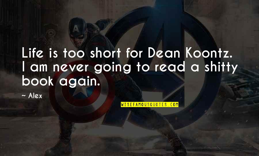 Shitty Quotes By Alex: Life is too short for Dean Koontz. I