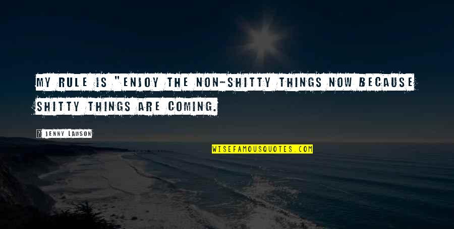 Shitty Quotes By Jenny Lawson: My rule is "Enjoy the non-shitty things now
