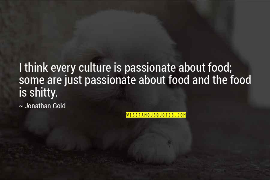Shitty Quotes By Jonathan Gold: I think every culture is passionate about food;
