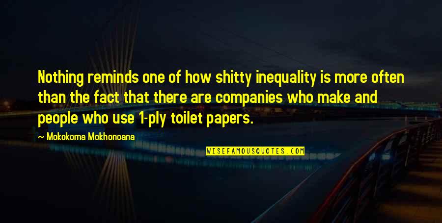 Shitty Quotes By Mokokoma Mokhonoana: Nothing reminds one of how shitty inequality is