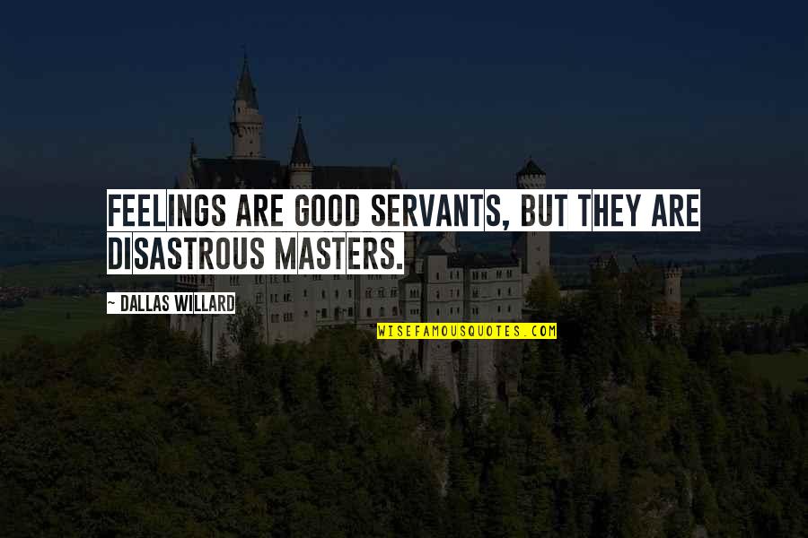 Shity Days Quotes By Dallas Willard: Feelings are good servants, but they are disastrous Shity Days Quotes By Dallas Willard: Feelings are good servants, but they are disastrous