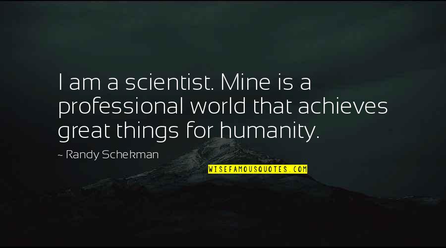 Shity Friends Quotes By Randy Schekman: I am a scientist. Mine is a professional