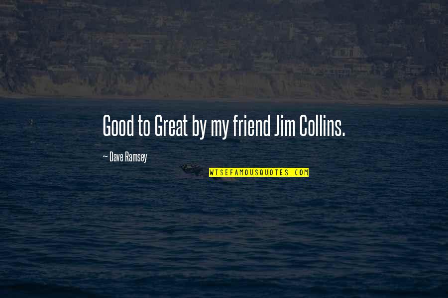 Shiuli Quotes By Dave Ramsey: Good to Great by my friend Jim Collins. Shiuli Quotes By Dave Ramsey: Good to Great by my friend Jim Collins.