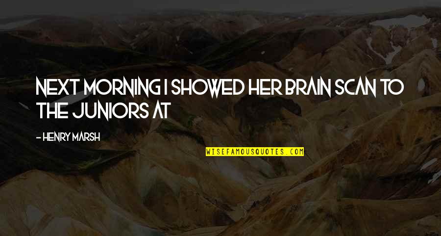 Shiv In Hindi Quotes By Henry Marsh: Next morning I showed her brain scan to Shiv In Hindi Quotes By Henry Marsh: Next morning I showed her brain scan to