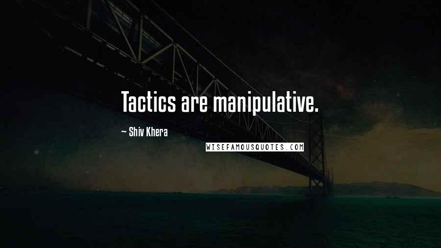 Shiv Khera quotes: Tactics are manipulative.