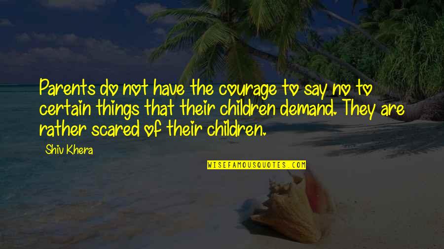 Shiv Khera Quotes By Shiv Khera: Parents do not have the courage to say