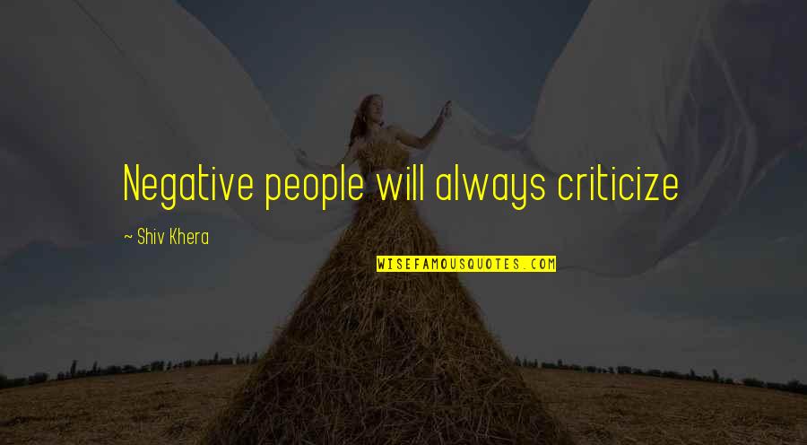 Shiv Khera Quotes By Shiv Khera: Negative people will always criticize