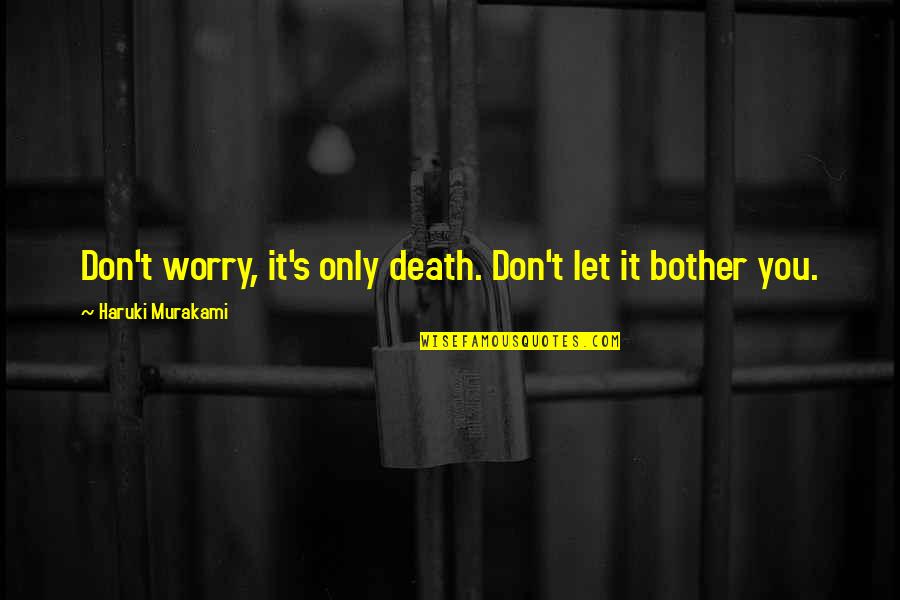 Shiv Kumar Batalvi Love Quotes By Haruki Murakami: Don't worry, it's only death. Don't let it Shiv Kumar Batalvi Love Quotes By Haruki Murakami: Don't worry, it's only death. Don't let it