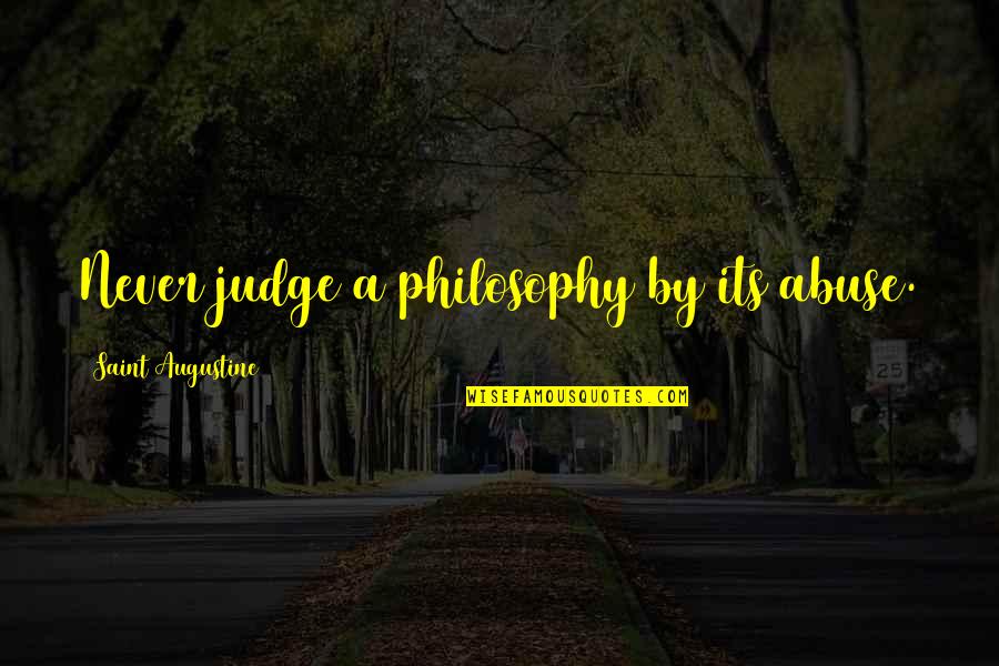 Shiv Kumar Bhat Quotes By Saint Augustine: Never judge a philosophy by its abuse.