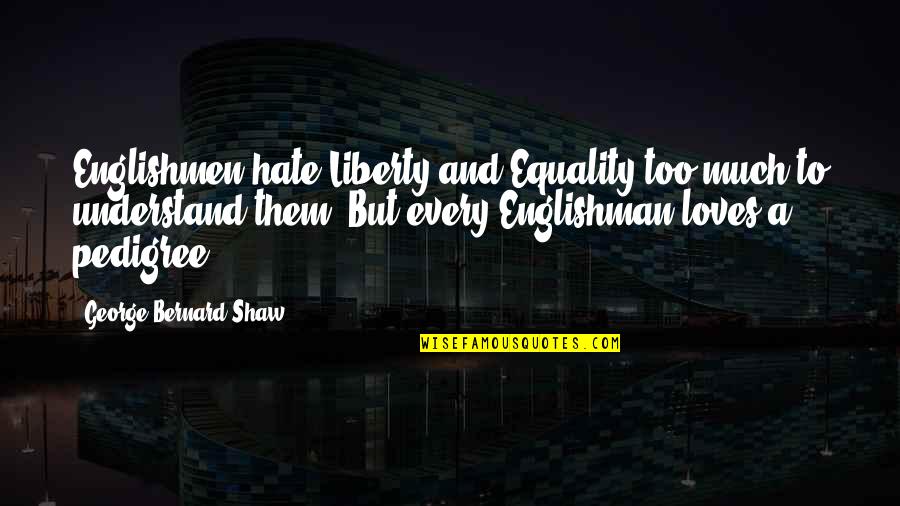 Shiva Aghori Quotes By George Bernard Shaw: Englishmen hate Liberty and Equality too much to Shiva Aghori Quotes By George Bernard Shaw: Englishmen hate Liberty and Equality too much to