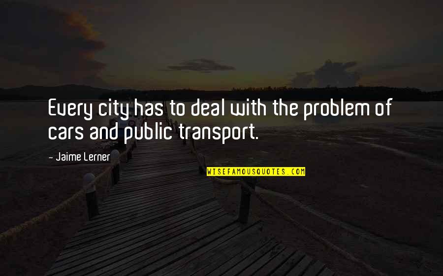 Shiva And Sati Quotes By Jaime Lerner: Every city has to deal with the problem