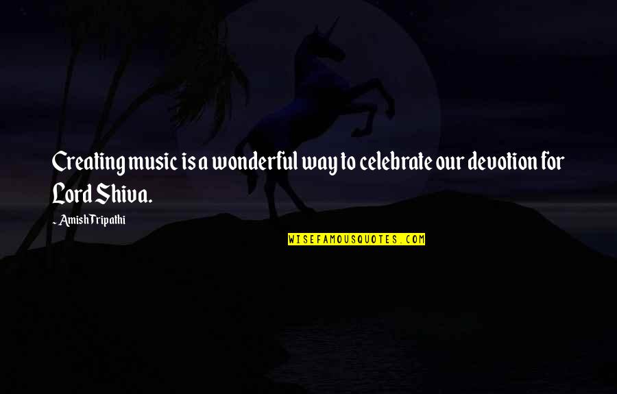 Shiva Best Quotes By Amish Tripathi: Creating music is a wonderful way to celebrate