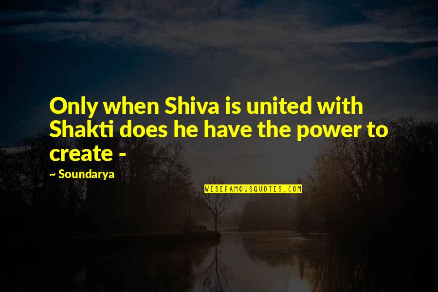 Shiva Best Quotes By Soundarya: Only when Shiva is united with Shakti does
