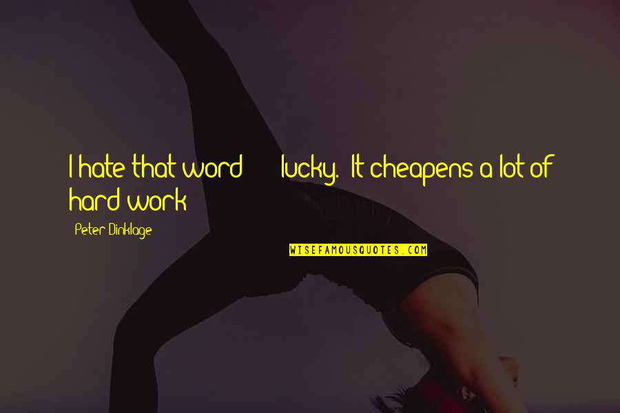 Shiva Nandi Quotes By Peter Dinklage: I hate that word - 'lucky.' It cheapens Shiva Nandi Quotes By Peter Dinklage: I hate that word - 'lucky.' It cheapens
