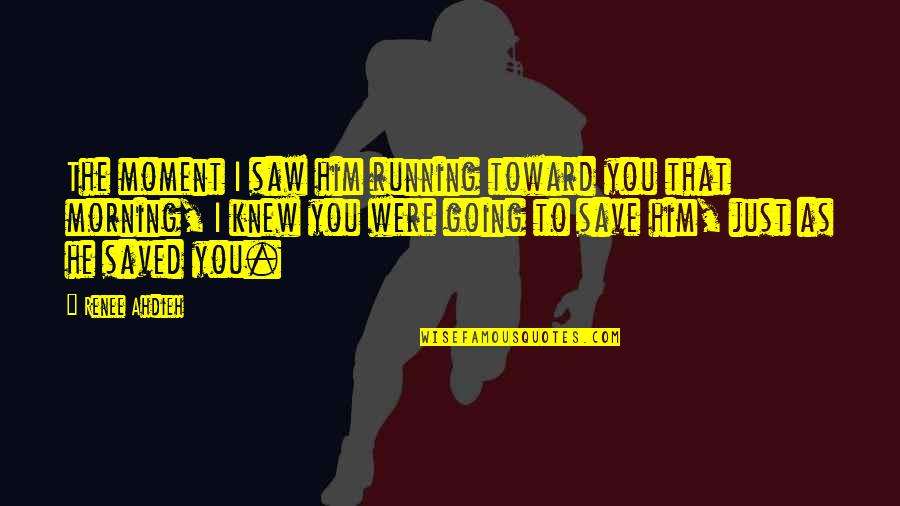 Shiva Quotes By Renee Ahdieh: The moment I saw him running toward you Shiva Quotes By Renee Ahdieh: The moment I saw him running toward you
