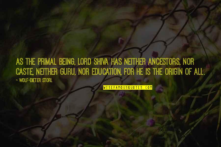 Shiva Quotes By Wolf-Dieter Storl: As the Primal Being, Lord Shiva has neither Shiva Quotes By Wolf-Dieter Storl: As the Primal Being, Lord Shiva has neither