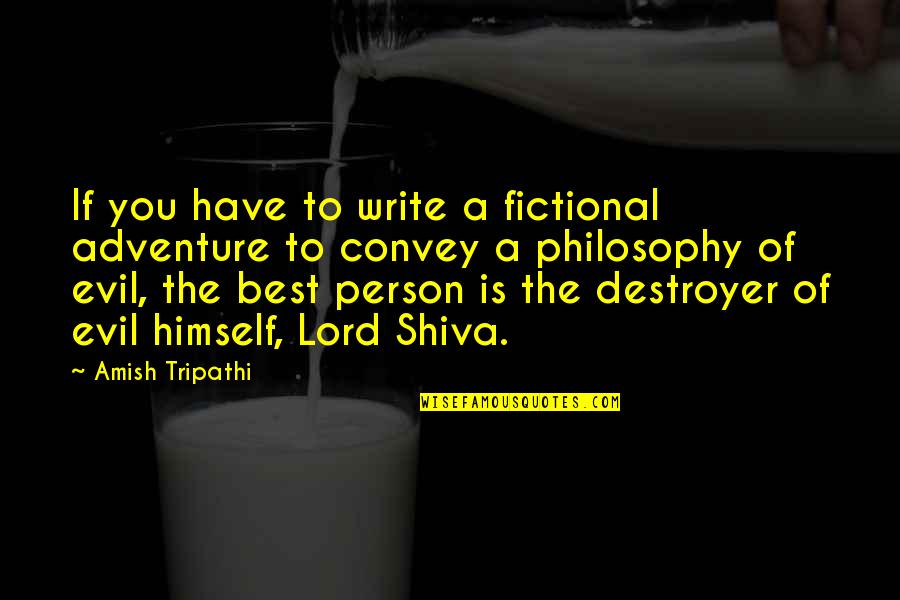 Shiva The Destroyer Of Evil Quotes By Amish Tripathi: If you have to write a fictional adventure
