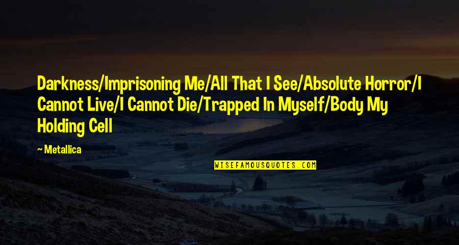 Shivaji Raje Quotes By Metallica: Darkness/Imprisoning Me/All That I See/Absolute Horror/I Cannot Live/I Shivaji Raje Quotes By Metallica: Darkness/Imprisoning Me/All That I See/Absolute Horror/I Cannot Live/I