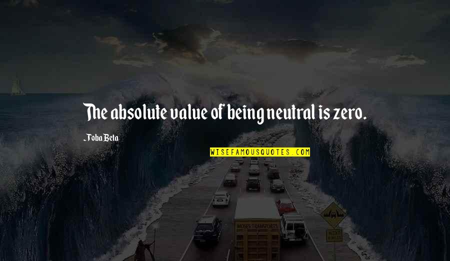 Shivakumara Swamiji Quotes By Toba Beta: The absolute value of being neutral is zero. Shivakumara Swamiji Quotes By Toba Beta: The absolute value of being neutral is zero.