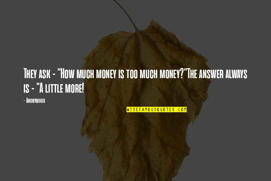 Shivananda Quotes By Anonymous: They ask - "How much money is too