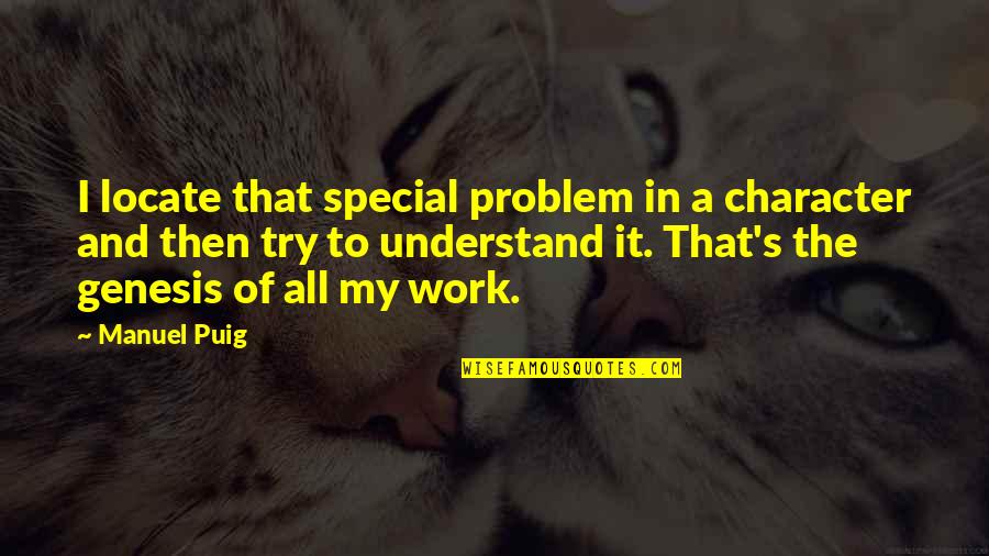 Shivani Bk Quotes By Manuel Puig: I locate that special problem in a character Shivani Bk Quotes By Manuel Puig: I locate that special problem in a character