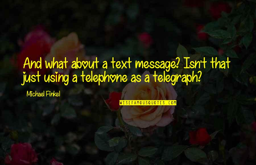 Shivani Bk Quotes By Michael Finkel: And what about a text message? Isn't that