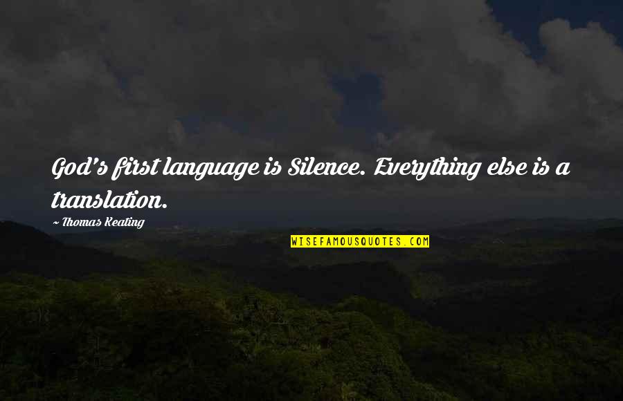 Shivani Brahma Quotes By Thomas Keating: God's first language is Silence. Everything else is