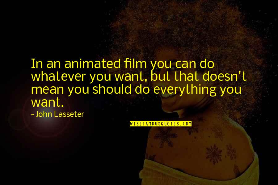 Shivani Didi Quotes By John Lasseter: In an animated film you can do whatever