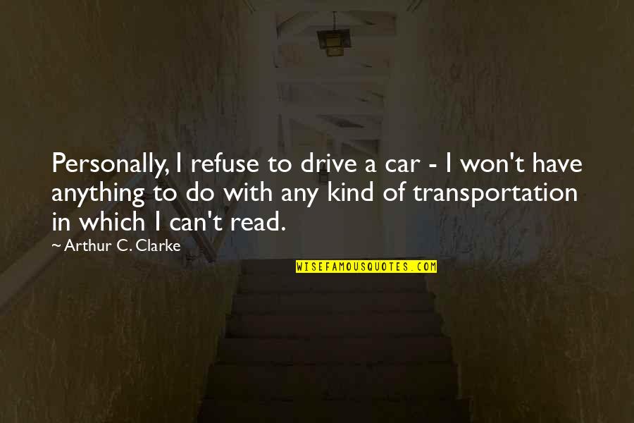 Shivani Jagessar Quotes By Arthur C. Clarke: Personally, I refuse to drive a car - Shivani Jagessar Quotes By Arthur C. Clarke: Personally, I refuse to drive a car -