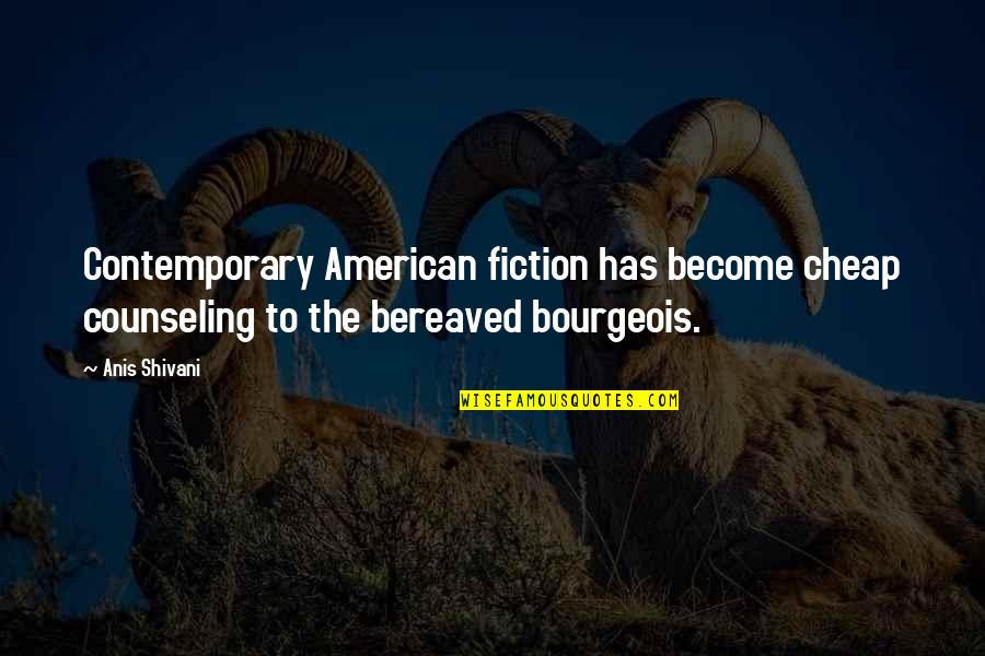 Shivani Quotes By Anis Shivani: Contemporary American fiction has become cheap counseling to