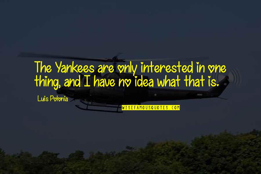 Shivank Kumar Quotes By Luis Polonia: The Yankees are only interested in one thing,