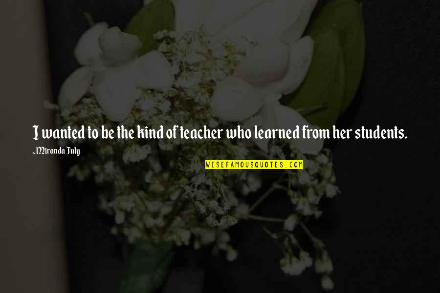 Shivank Kumar Quotes By Miranda July: I wanted to be the kind of teacher