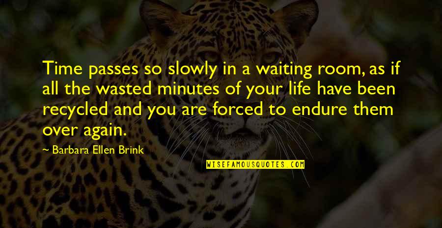 Shivanna Bujhawan Quotes By Barbara Ellen Brink: Time passes so slowly in a waiting room,