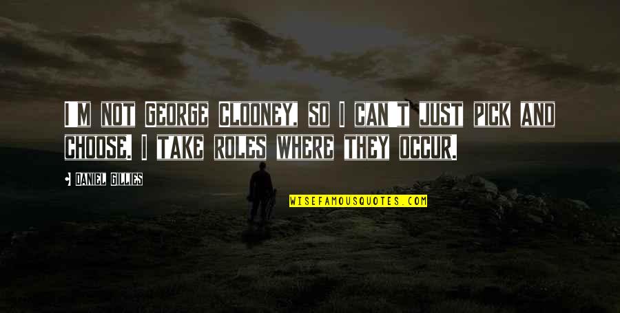 Shivanna Soumya Quotes By Daniel Gillies: I'm not George Clooney, so I can't just Shivanna Soumya Quotes By Daniel Gillies: I'm not George Clooney, so I can't just