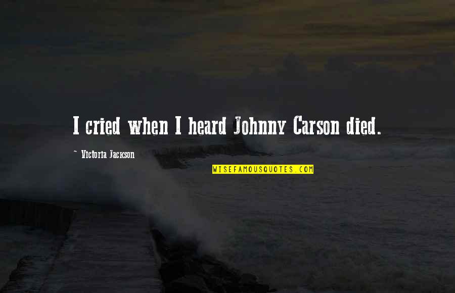 Shivaratri Quotes By Victoria Jackson: I cried when I heard Johnny Carson died.