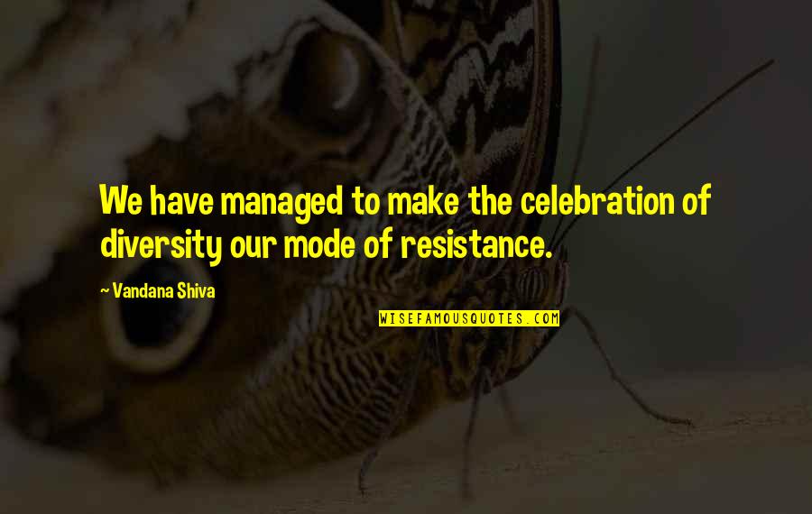 Shiva's Quotes By Vandana Shiva: We have managed to make the celebration of