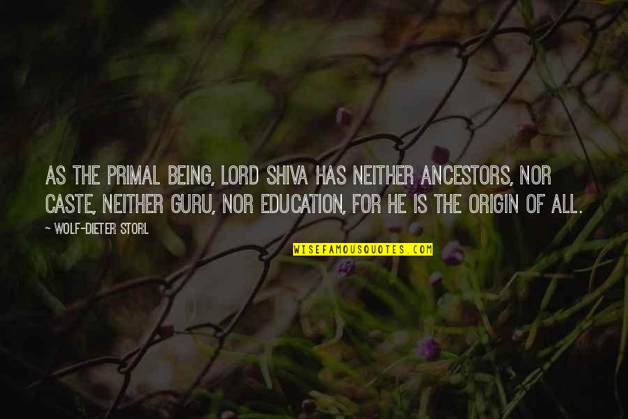 Shiva's Quotes By Wolf-Dieter Storl: As the Primal Being, Lord Shiva has neither