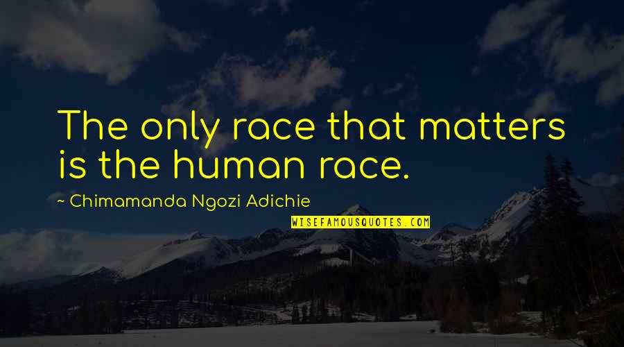 Shivaya Movie Quotes By Chimamanda Ngozi Adichie: The only race that matters is the human Shivaya Movie Quotes By Chimamanda Ngozi Adichie: The only race that matters is the human