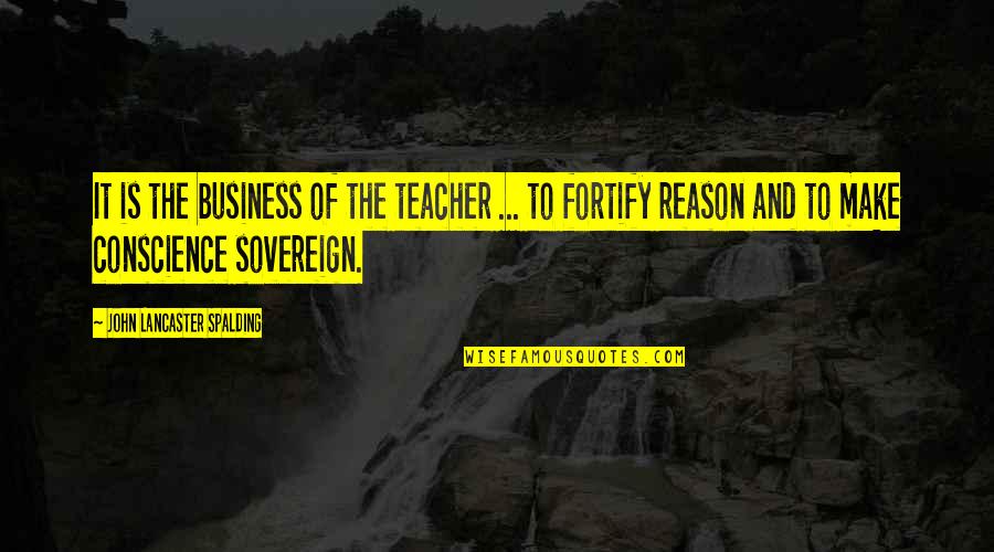 Shivaya Quotes By John Lancaster Spalding: It is the business of the teacher ...