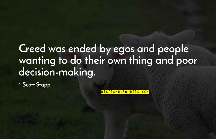 Shivdasani Maldives Quotes By Scott Stapp: Creed was ended by egos and people wanting Shivdasani Maldives Quotes By Scott Stapp: Creed was ended by egos and people wanting
