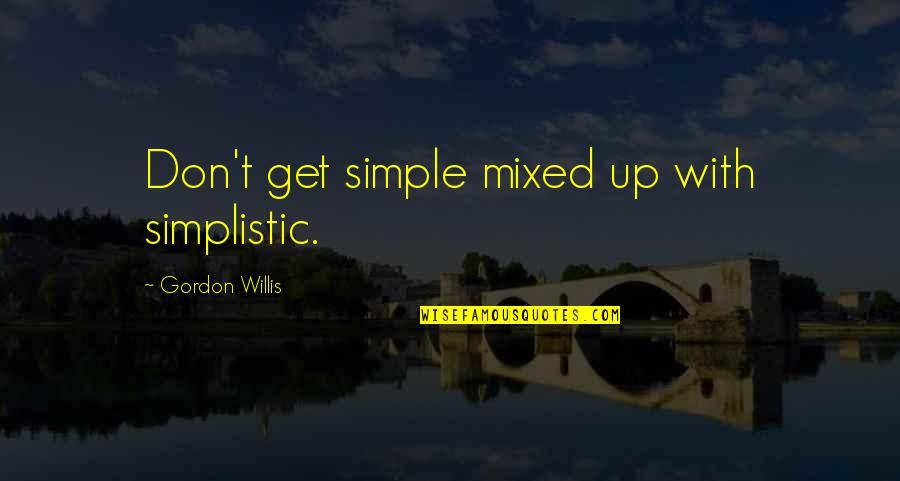 Shivdasani Md Quotes By Gordon Willis: Don't get simple mixed up with simplistic. Shivdasani Md Quotes By Gordon Willis: Don't get simple mixed up with simplistic.