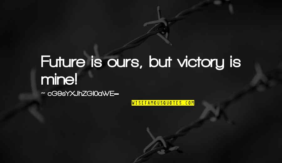 Shivdasani New Rochelle Quotes By CG9sYXJhZGl0aWE=: Future is ours, but victory is mine! Shivdasani New Rochelle Quotes By CG9sYXJhZGl0aWE=: Future is ours, but victory is mine!